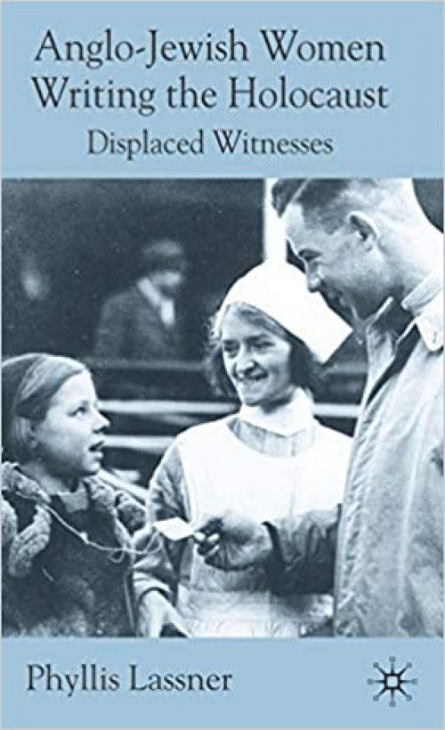  Anglo-Jewish Women Writing the Holocaust: Displaced Witnesses 