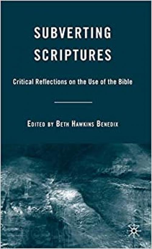  Subverting Scriptures: Critical Reflections on the Use of the Bible 