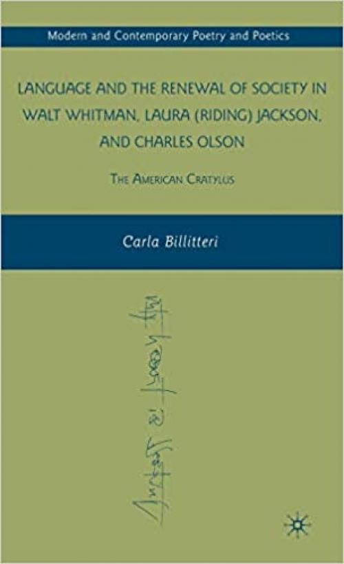  Language and the Renewal of Society in Walt Whitman, Laura (Riding) Jackson, and Charles Olson: The American Cratylus (Modern and Contemporary Poetry and Poetics) 