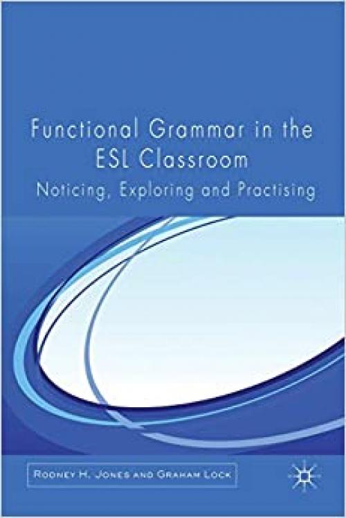  Functional Grammar in the ESL Classroom: Noticing, Exploring and Practicing 