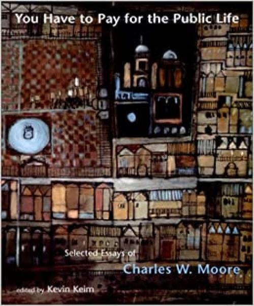  You Have to Pay for the Public Life: Selected Essays of Charles W. Moore 