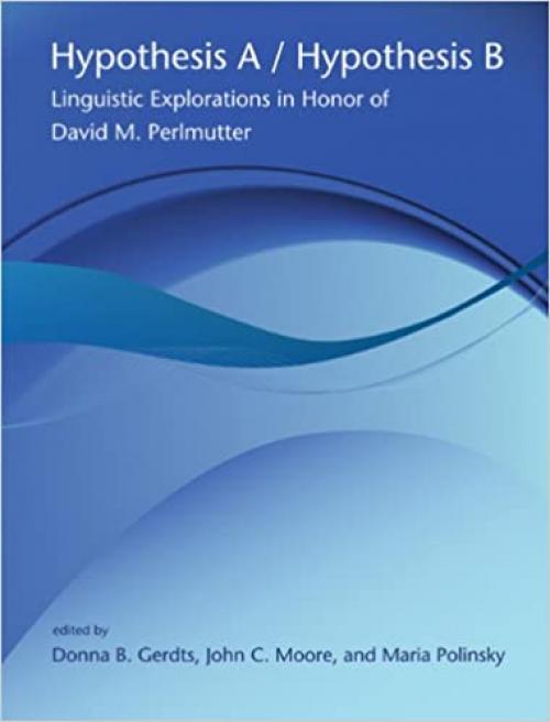  Hypothesis A / Hypothesis B: Linguistic Explorations in Honor of David M. Perlmutter (Volume 49) (Current Studies in Linguistics (49)) 