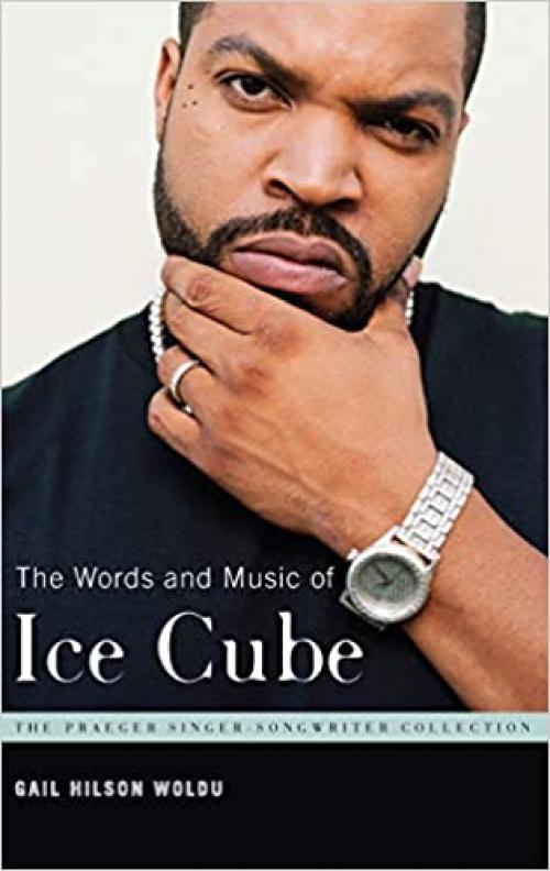  The Words and Music of Ice Cube (The Praeger Singer-Songwriter Collection) 