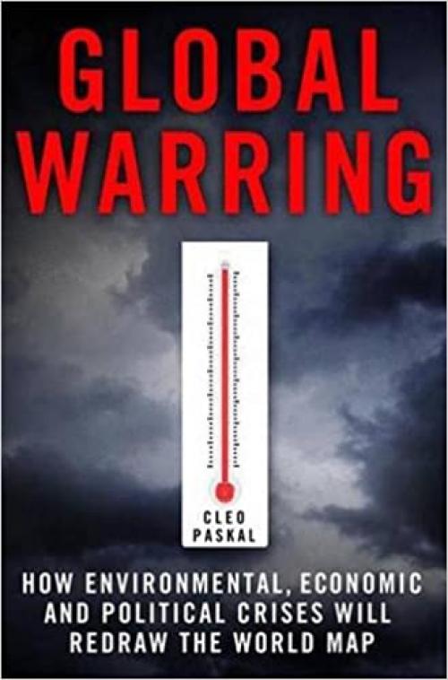  Global Warring: How Environmental, Economic, and Political Crises Will Redraw the World Map 