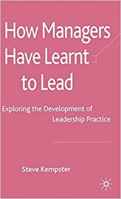  How Managers Have Learnt to Lead: Exploring the Development of Leadership Practice 