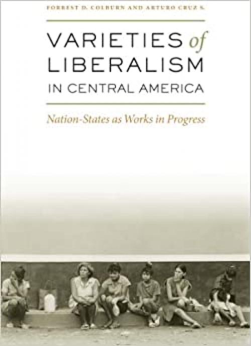  Varieties of Liberalism in Central America: Nation-States as Works in Progress 