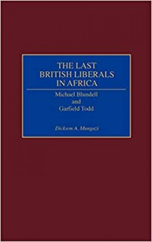  The Last British Liberals in Africa: Michael Blundell and Garfield Todd 