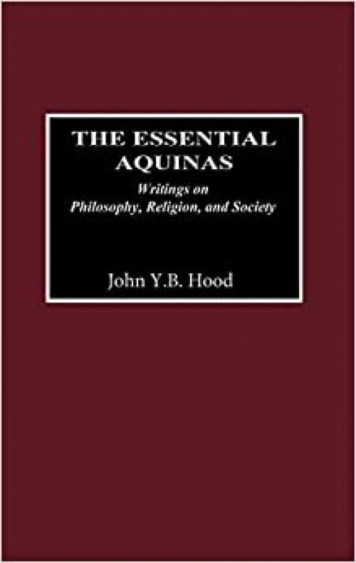  The Essential Aquinas: Writings on Philosophy, Religion, and Society 