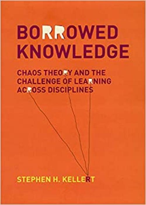  Borrowed Knowledge: Chaos Theory and the Challenge of Learning across Disciplines 