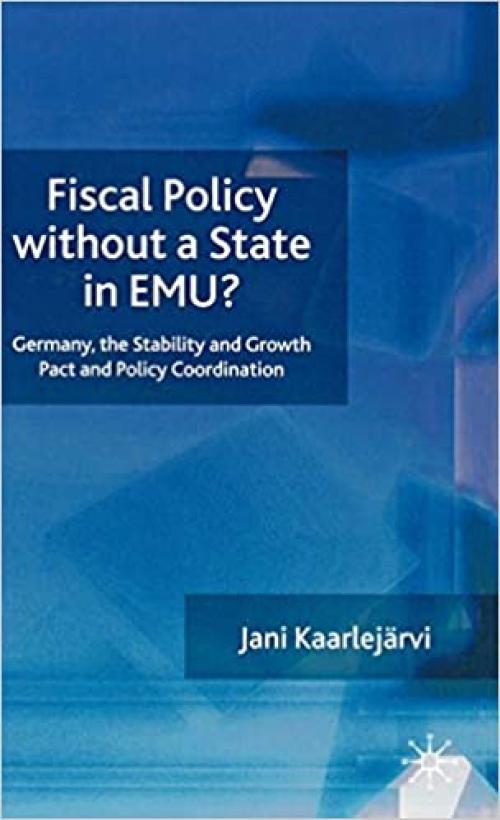  Fiscal Policy Without a State in EMU?: Germany, the Stability and Growth Pact and Policy Coordination 