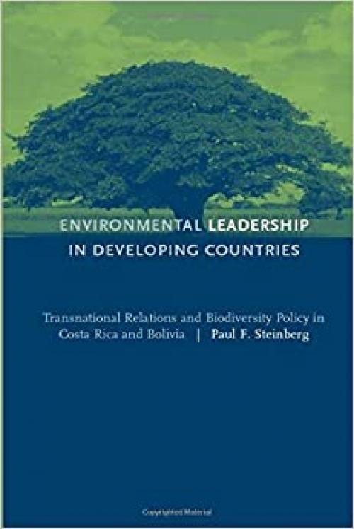  Environmental Leadership in Developing Countries: Transnational Relations and Biodiversity Policy in Costa Rica and Bolivia (American and Comparative Environmental Policy) 
