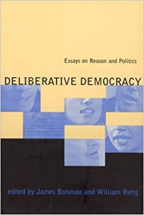  Deliberative Democracy: Essays on Reason and Politics 