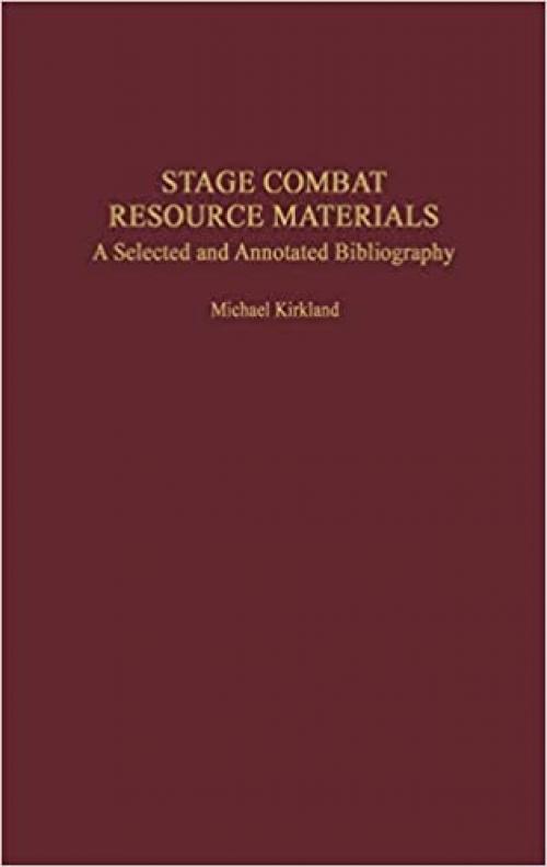  Stage Combat Resource Materials: A Selected and Annotated Bibliography (Bibliographies and Indexes in the Performing Arts) 