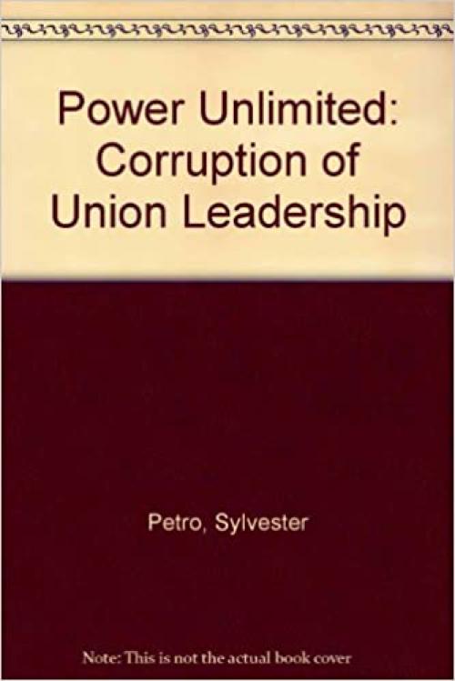  Power Unlimited: The Corruption of Union Leadership 