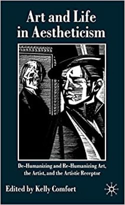  Art and Life in Aestheticism: De-Humanizing and Re-Humanizing Art, the Artist and the Artistic Receptor 