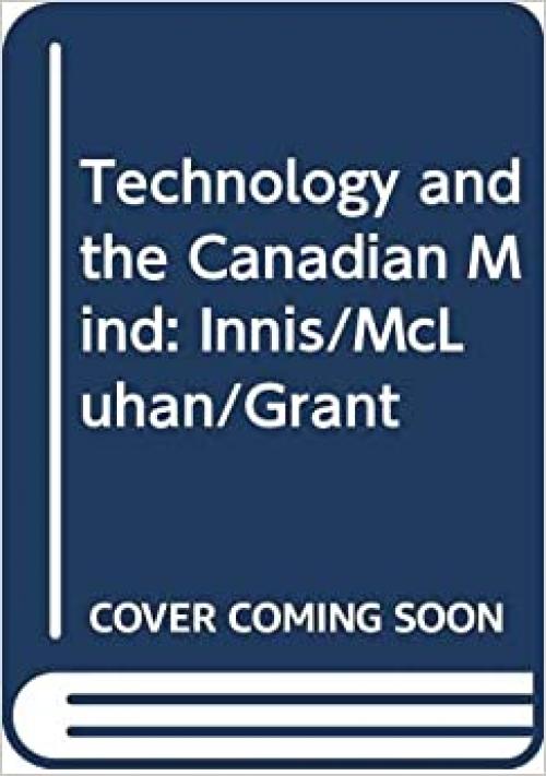  Technology and the Canadian Mind: Innis/McLuhan/Grant (New world perspectives) 