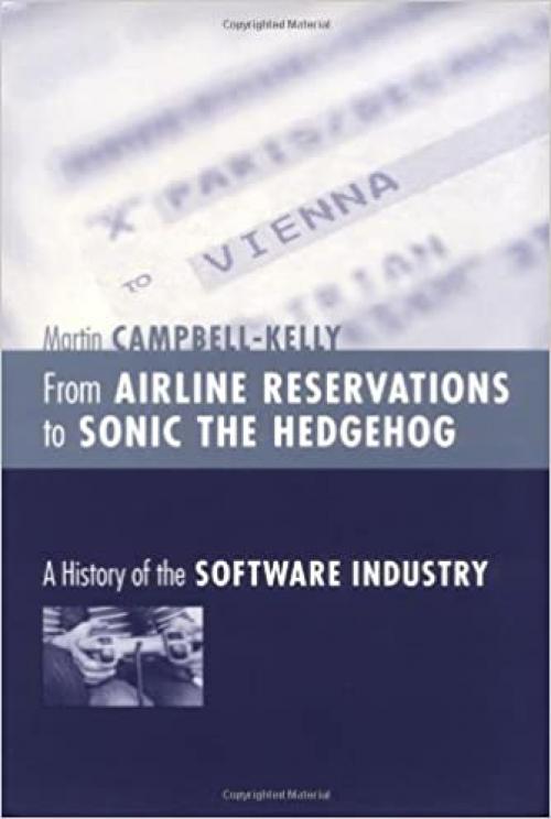  From Airline Reservations to Sonic the Hedgehog: A History of the Software Industry (History of Computing) 