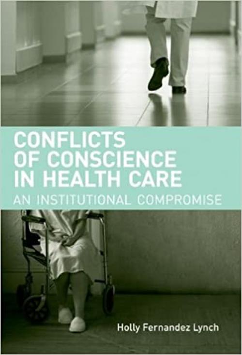  Conflicts of Conscience in Health Care: An Institutional Compromise (Basic Bioethics) 