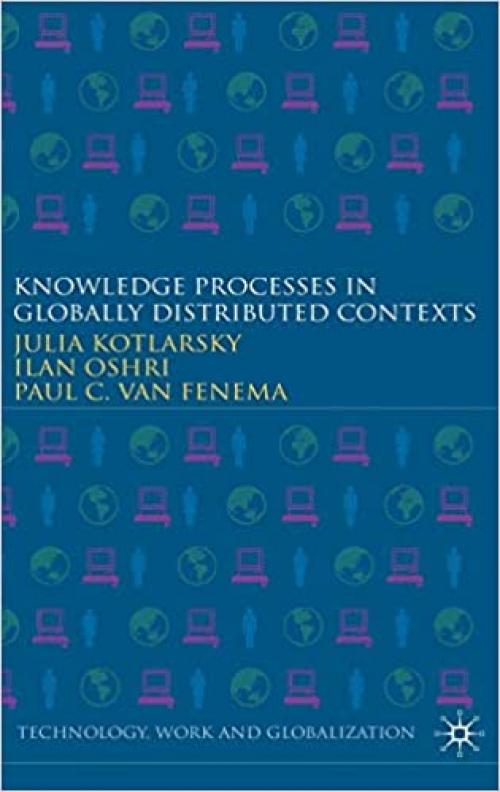  Knowledge Processes in Globally Distributed Contexts (Technology, Work and Globalization) 