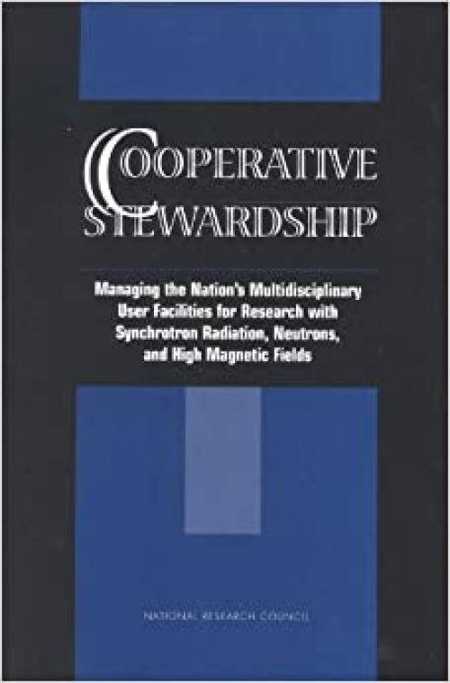  Cooperative Stewardship: Managing the Nation's Multidisciplinary User Facilities for Research with Synchrotron Radiation, Neutrons, and High Magnetic Fields (The compass series) 