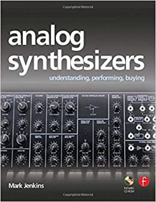  Analog Synthesizers: Understanding, Performing, Buying- from the legacy of Moog to software synthesis 