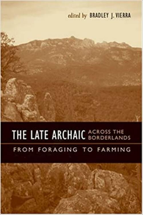  The Late Archaic across the Borderlands: From Foraging to Farming (Texas Archaeology and Ethnohistory Series) 