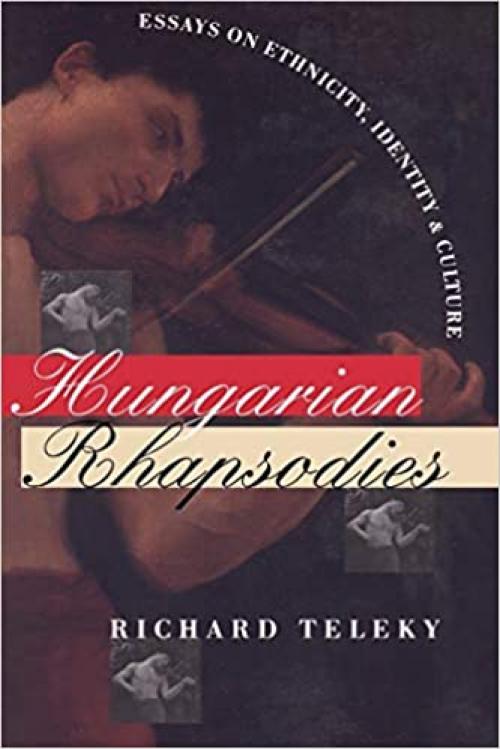  Hungarian Rhapsodies: Essays on Ethnicity, Identity, and Culture (Donald R. Ellegood International Publications) 