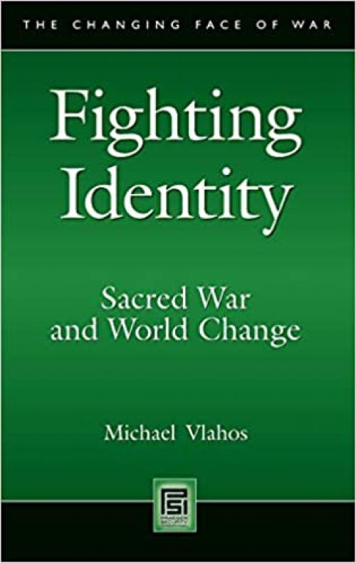  Fighting Identity: Sacred War and World Change (Changing Face of War) 