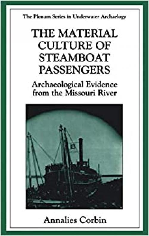  The Material Culture of Steamboat Passengers: Archaeological Evidence from the Missouri River (The Springer Series in Underwater Archaeology) 