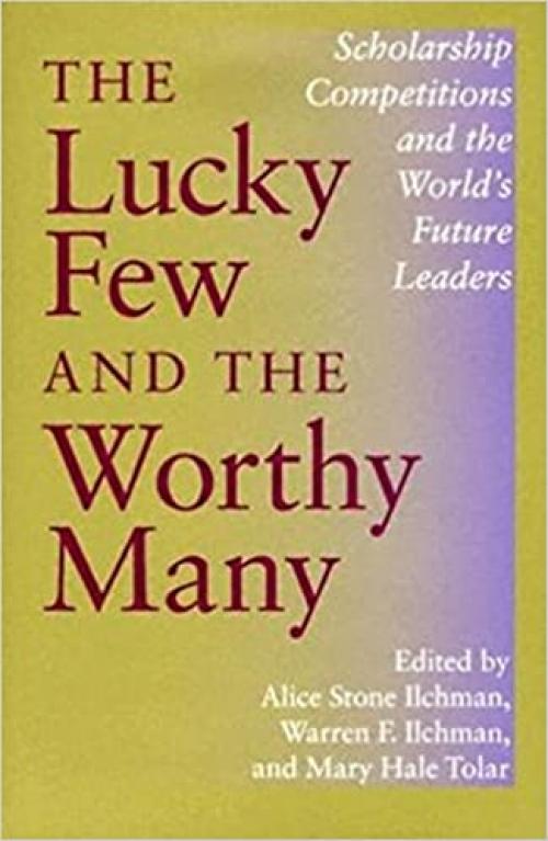  The Lucky Few and the Worthy Many: Scholarship Competitions and the World's Future Leaders (Philanthropic and Nonprofit Studies) 