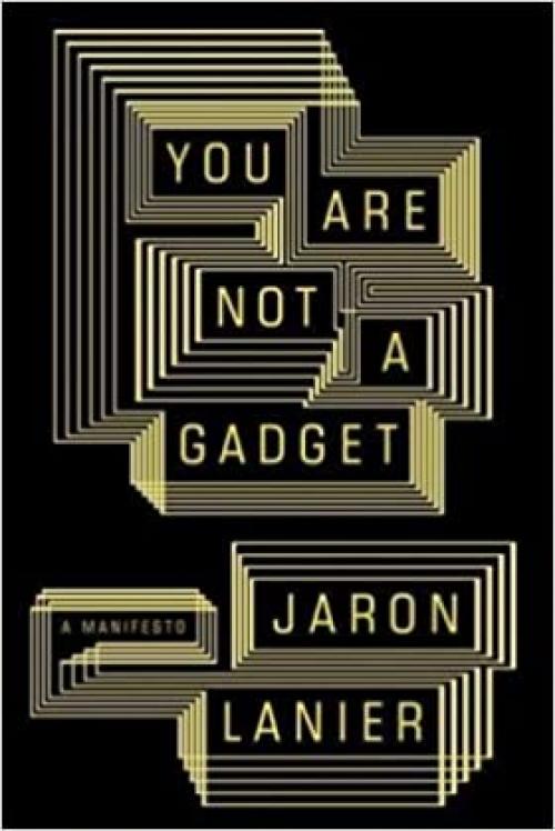  You Are Not a Gadget: A Manifesto 