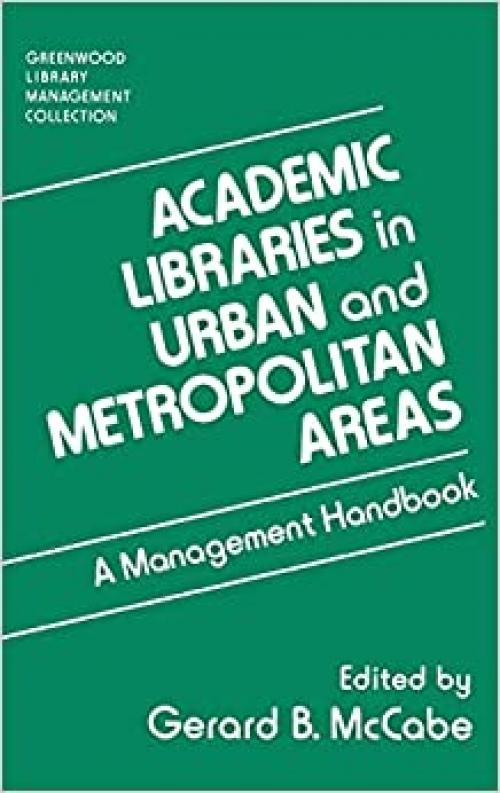  Academic Libraries in Urban and Metropolitan Areas: A Management Handbook (Libraries Unlimited Library Management Collection) 