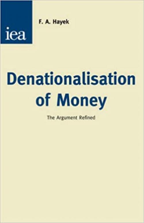  Denationalisation of Money: The Argument Refined (An Analysis of the Theory and Practice of Concurrent Currencies Series)) 