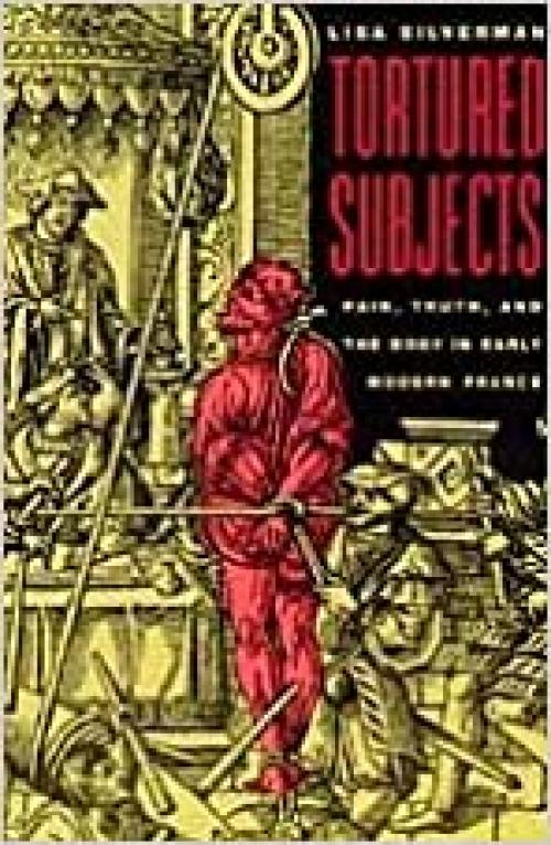  Tortured Subjects: Pain, Truth, and the Body in Early Modern France 