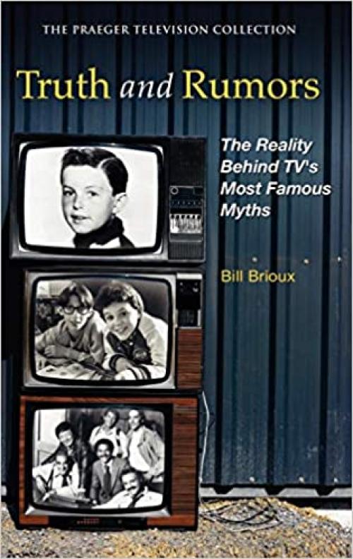  Truth and Rumors: The Reality Behind TV's Most Famous Myths (Praeger Television Collection) 