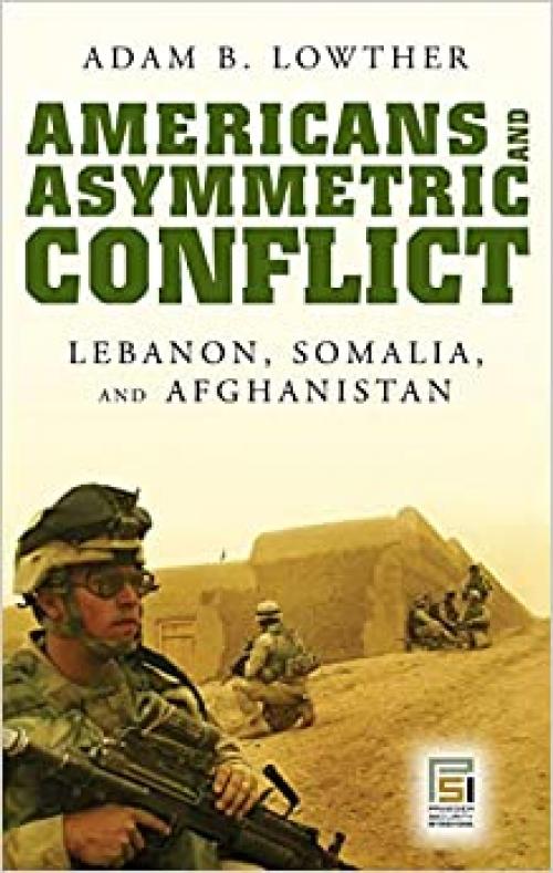  Americans and Asymmetric Conflict: Lebanon, Somalia, and Afghanistan 