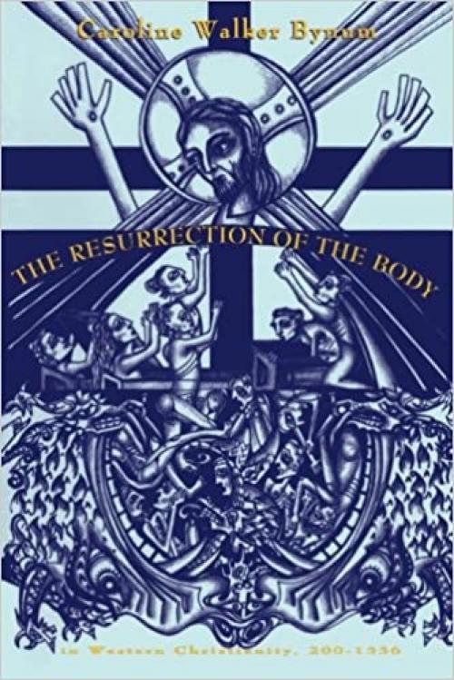  The Resurrection of the Body in Western Christianity, 200-1336 (Lectures on the History of Religions, No. 15) 