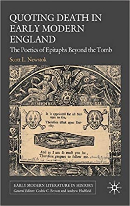  Quoting Death in Early Modern England: The Poetics of Epitaphs Beyond the Tomb (Early Modern Literature in History) 