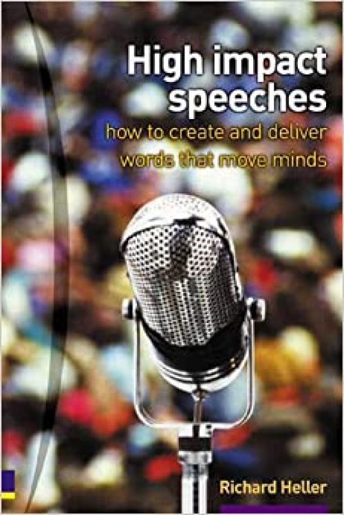  High Impact Speeches: How to Create & Deliver Words That Move Minds 