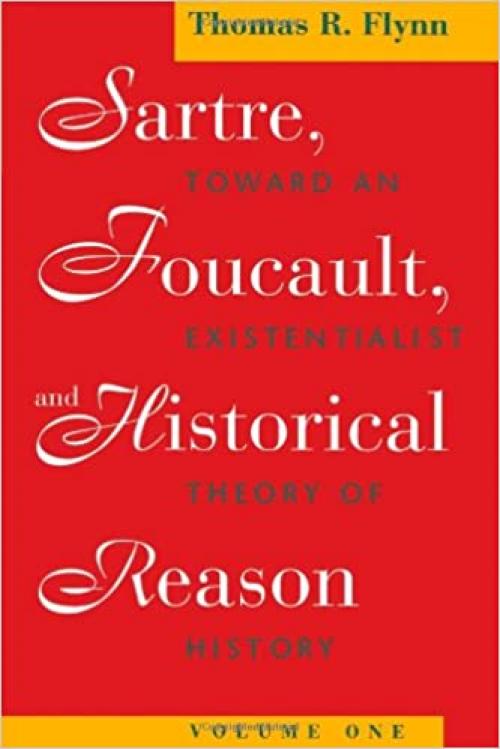  Sartre, Foucault, and Historical Reason, Volume One: Toward an Existentialist Theory of History (Volume 1) (Sartre, Foucault & Reason in History) 