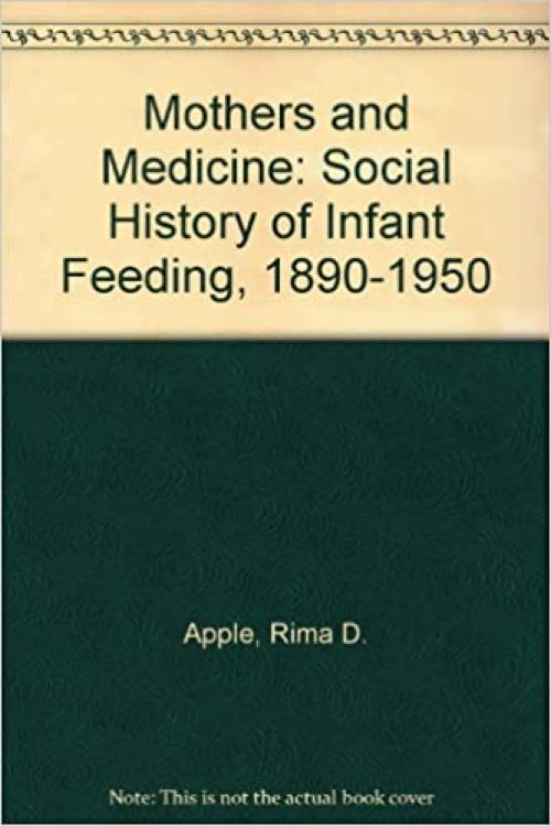  Mothers and medicine: A social history of infant feeding, 1890-1950 (Wisconsin publications in the history of science and medicine) 