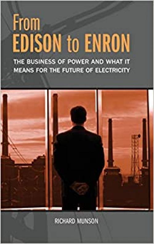  From Edison to Enron: The Business of Power and What It Means for the Future of Electricity 