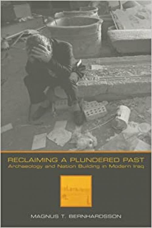  Reclaiming a Plundered Past: Archaeology and Nation Building in Modern Iraq 