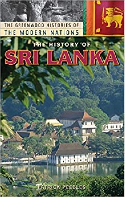  The History of Sri Lanka (The Greenwood Histories of the Modern Nations) 