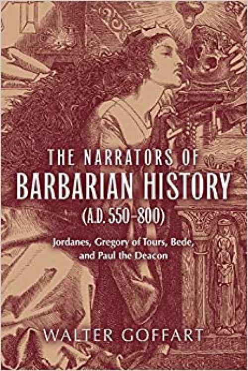  Narrators of Barbarian History (A.D. 550–800), The: Jordanes, Gregory of Tours, Bede, and Paul the Deacon (ND Publications Medieval Studies) 