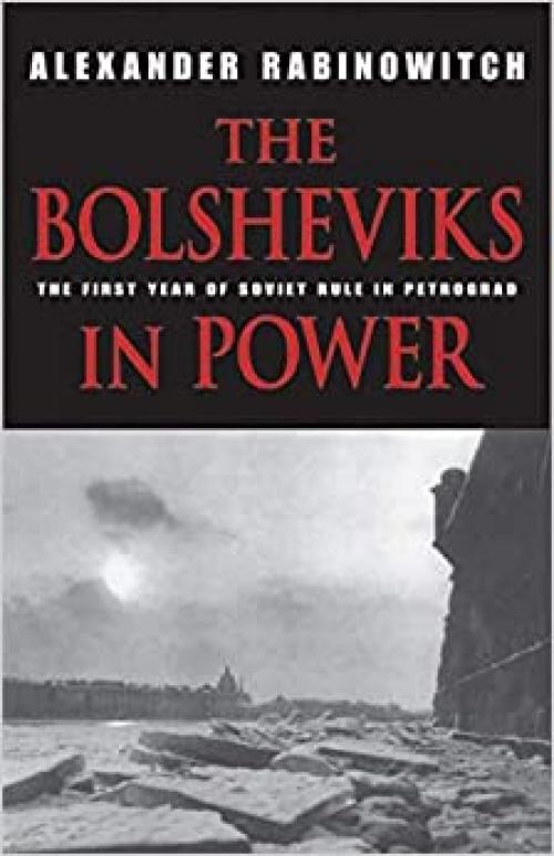  The Bolsheviks in Power: The First Year of Soviet Rule in Petrograd 