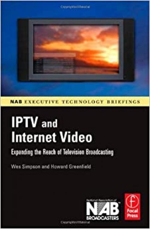  IPTV and Internet Video: Expanding the Reach of Television Broadcasting (NAB Executive Technology Briefings) 