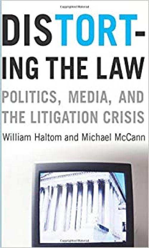  Distorting the Law: Politics, Media, and the Litigation Crisis (Chicago Series in Law and Society) 