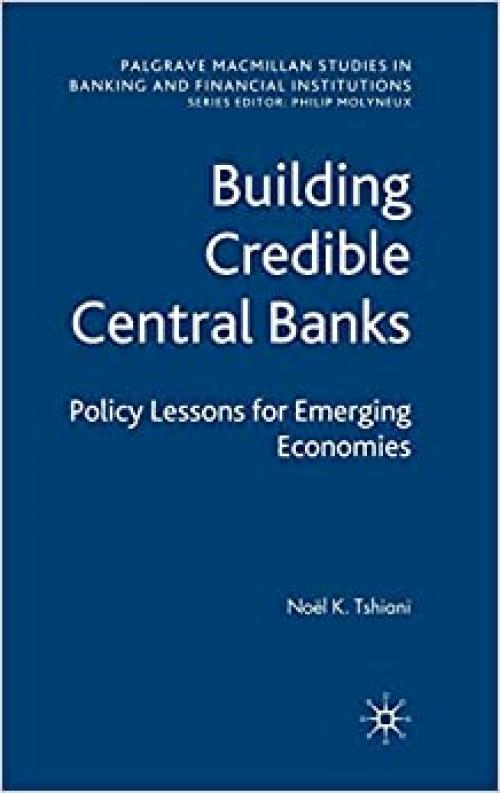  Building Credible Central Banks: Policy Lessons For Emerging Economies (Palgrave Macmillan Studies in Banking and Financial Institutions) 