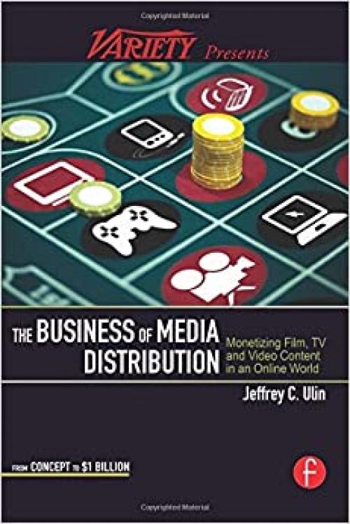  The Business of Media Distribution: Monetizing Film, TV and Video Content in an Online World (American Film Market Presents) 